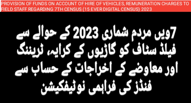 PROVISION OF FUNDS ON ACCOUNT OF HIRE OF VEHICLES, REMUNERATION CHARGES TO FIELD STAFF REGARDING 7TH CENSUS (15 EVER DIGITAL CENSUS) 2023