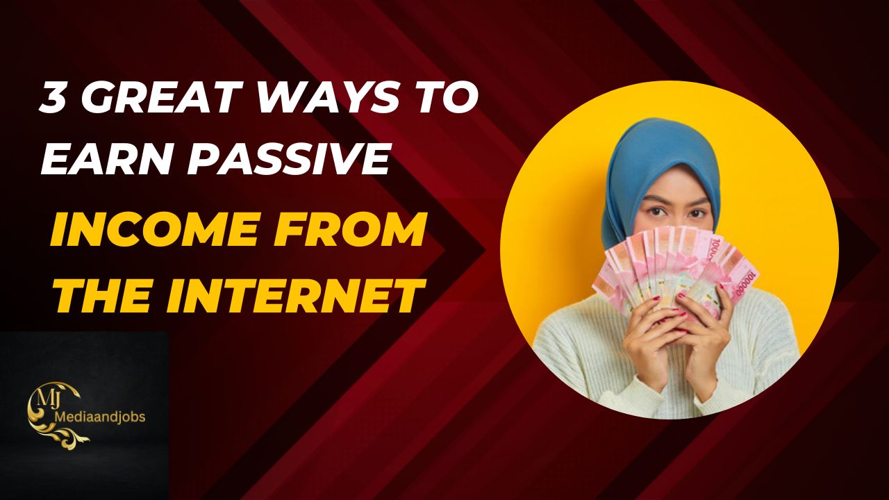 3 Great Ways To Earn Passive Income From The Internet