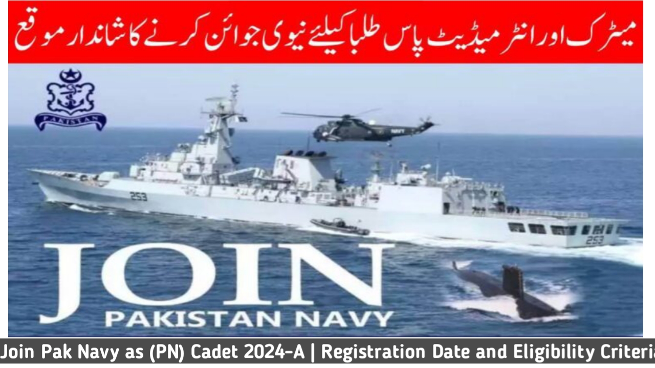 Join Pak Navy as (PN) Cadet 2024-A | Registration Date and Eligibility Criteria