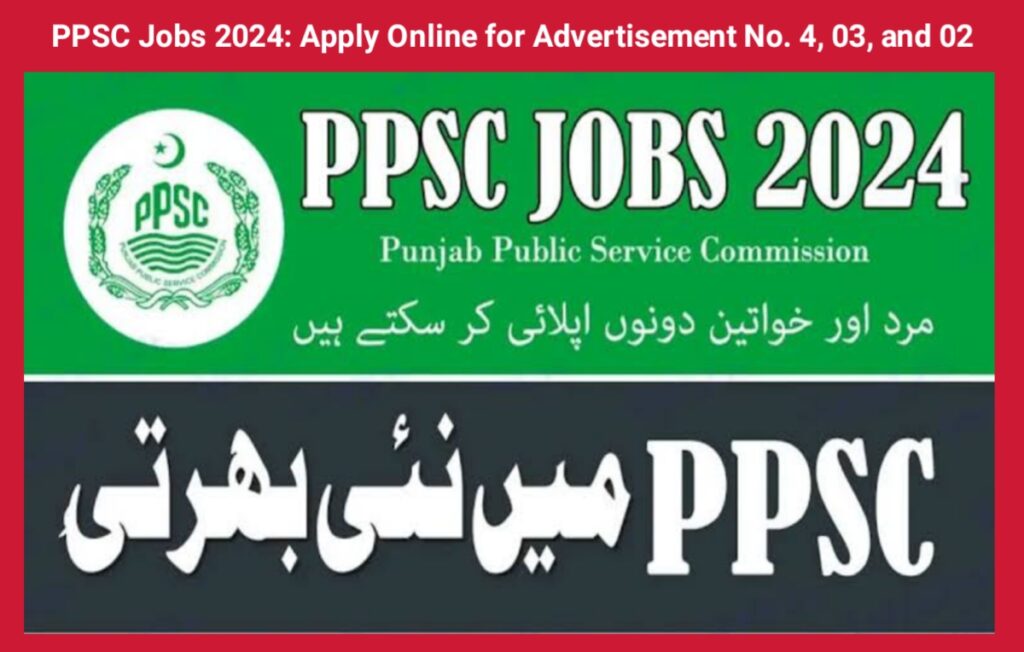 PPSC Jobs 2024: Apply Online for Advertisement No. 4, 03, and 02